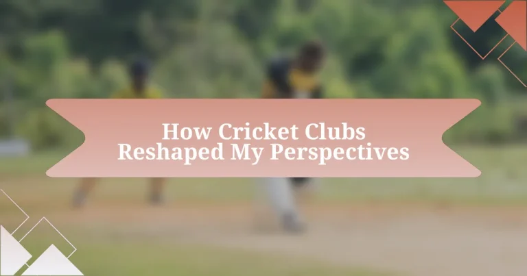 How Cricket Clubs Reshaped My Perspectives