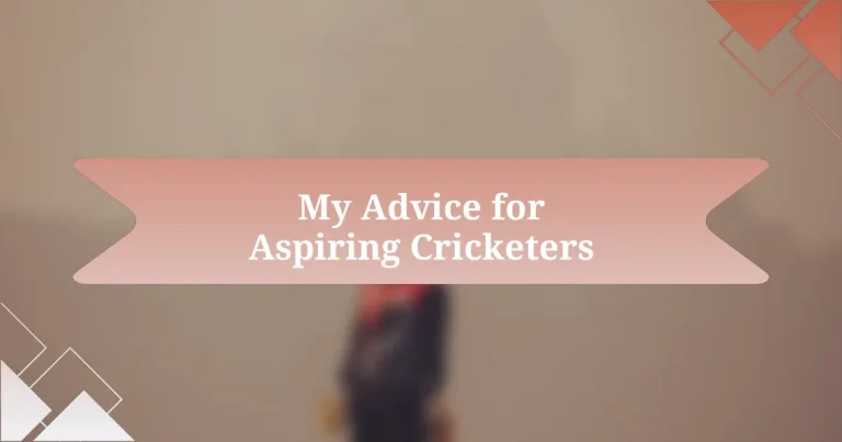 My Advice for Aspiring Cricketers