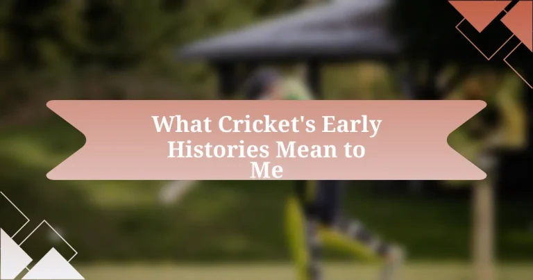 What Cricket’s Early Histories Mean to Me