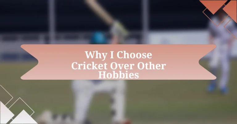 Why I Choose Cricket Over Other Hobbies