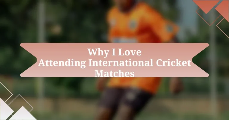 Why I Love Attending International Cricket Matches