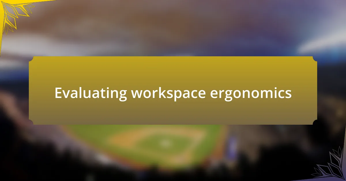 Evaluating workspace ergonomics