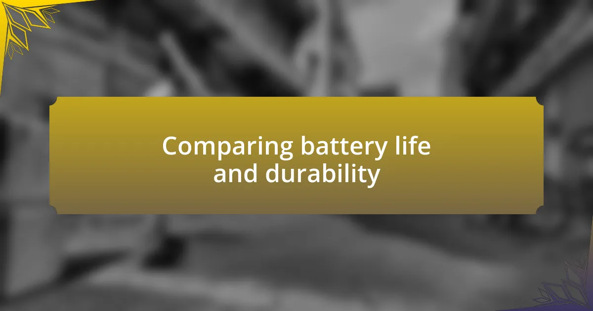 Comparing battery life and durability