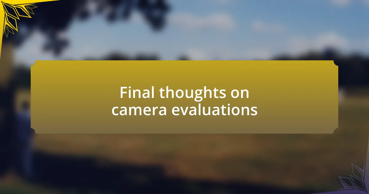 Final thoughts on camera evaluations