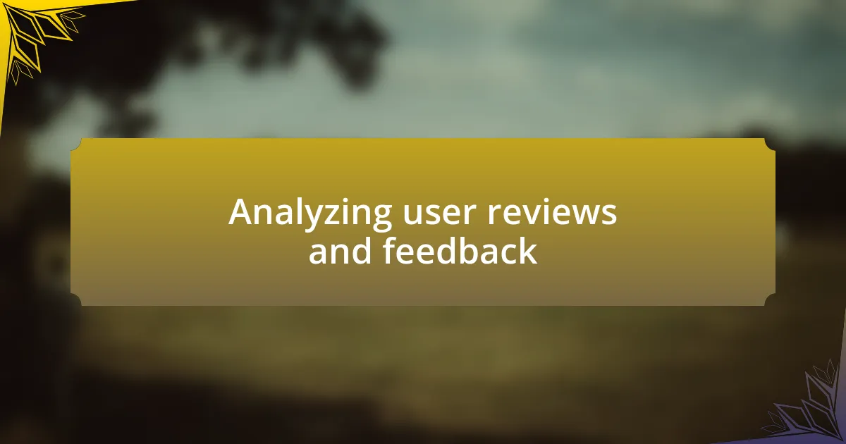 Analyzing user reviews and feedback