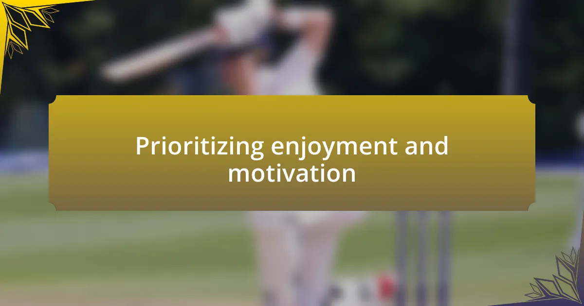 Prioritizing enjoyment and motivation