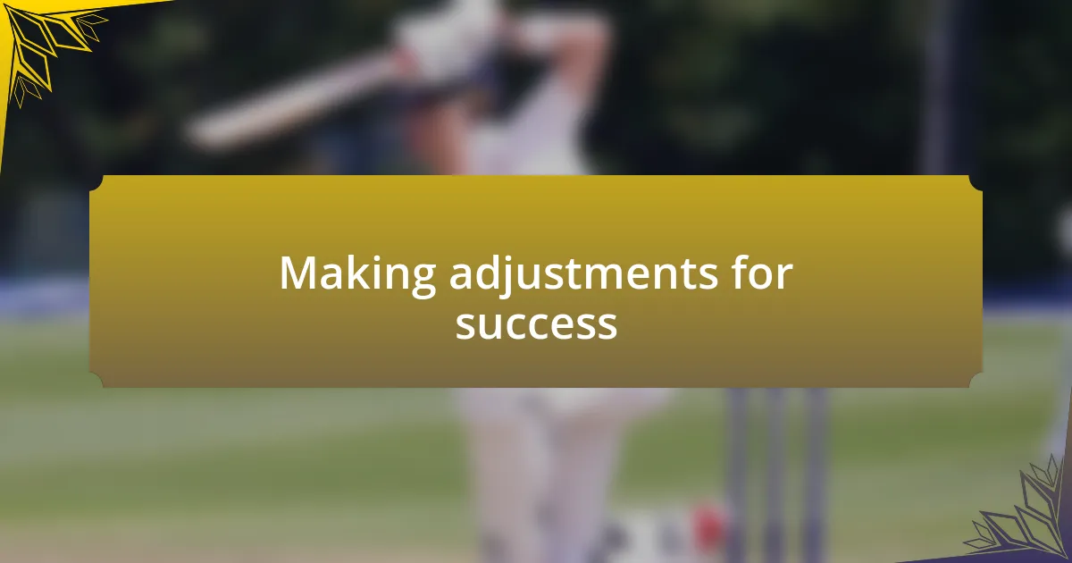 Making adjustments for success