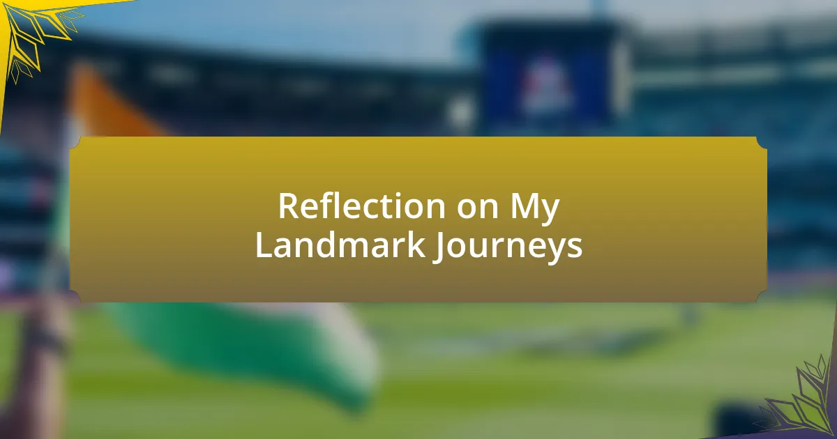 Reflection on My Landmark Journeys