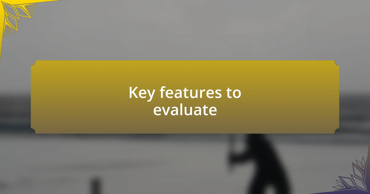 Key features to evaluate