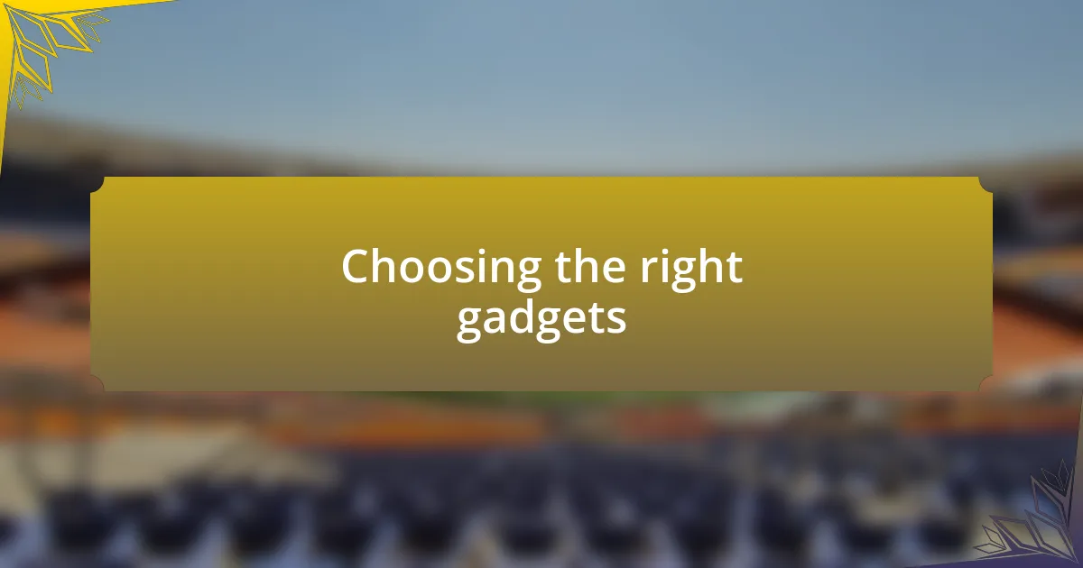 Choosing the right gadgets