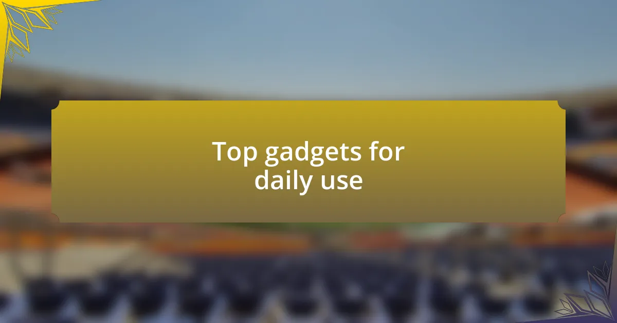 Top gadgets for daily use