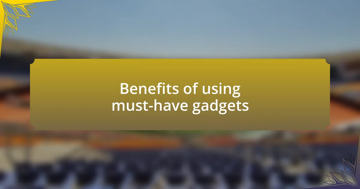 Benefits of using must-have gadgets