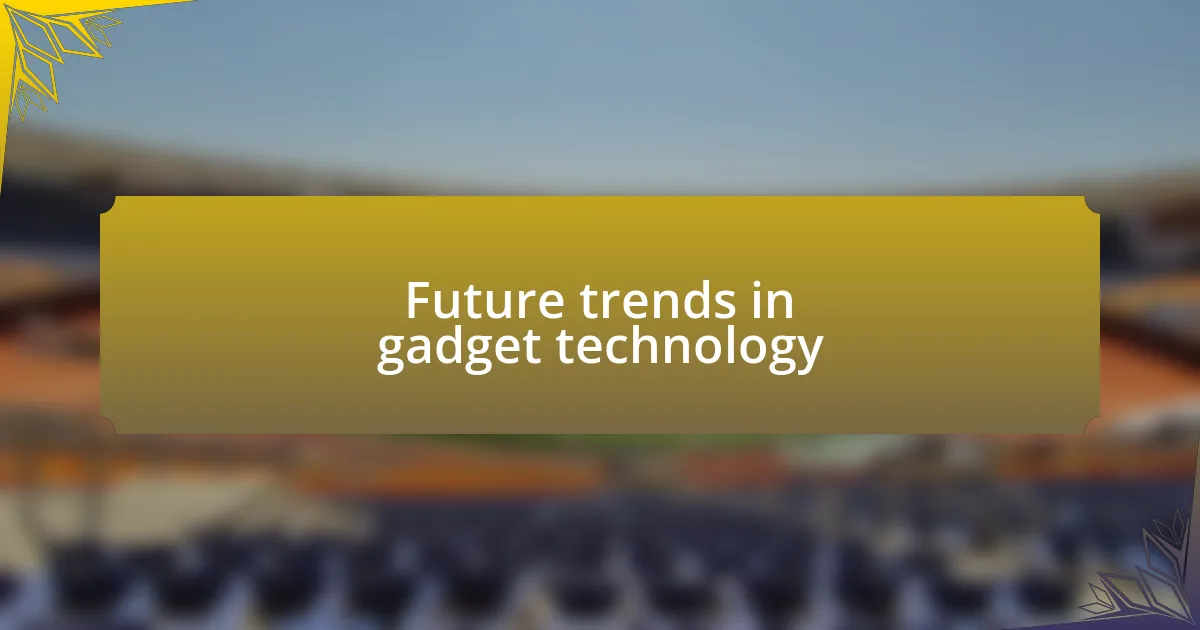 Future trends in gadget technology