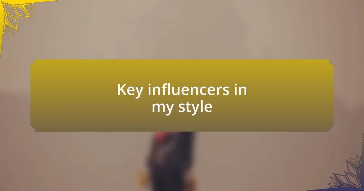 Key influencers in my style