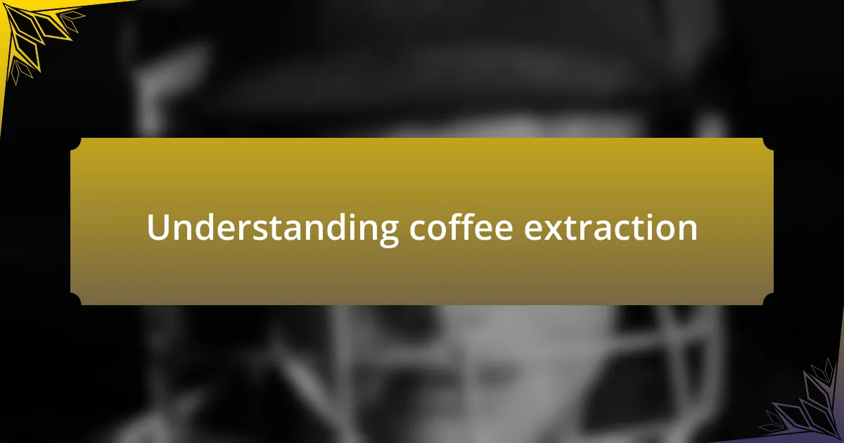 Understanding coffee extraction