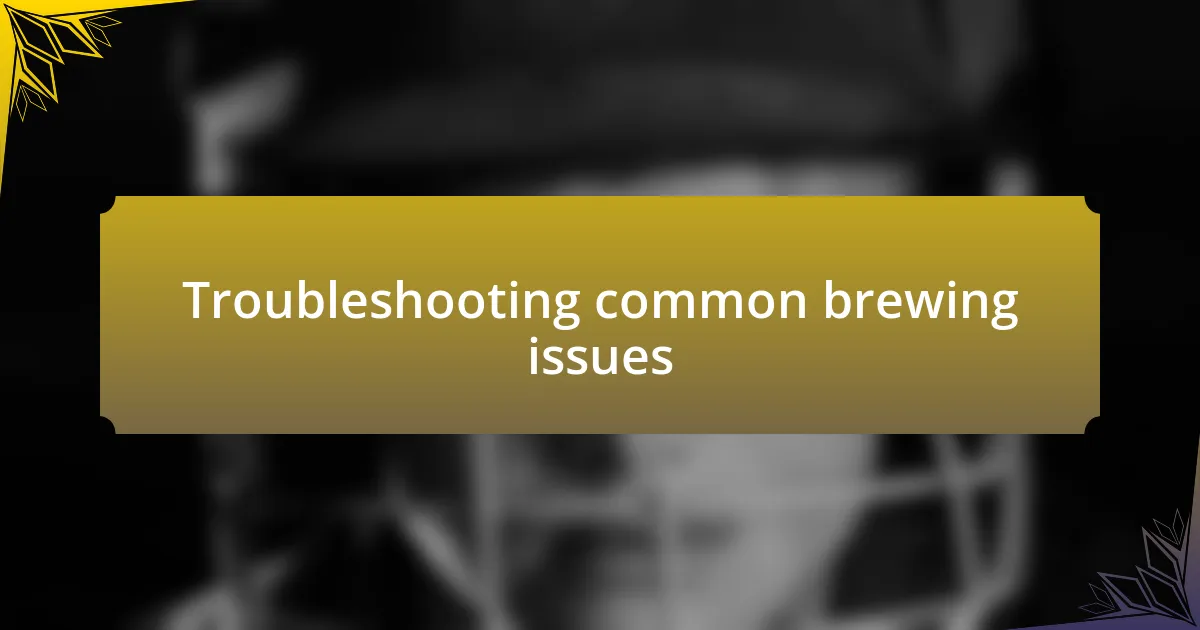 Troubleshooting common brewing issues