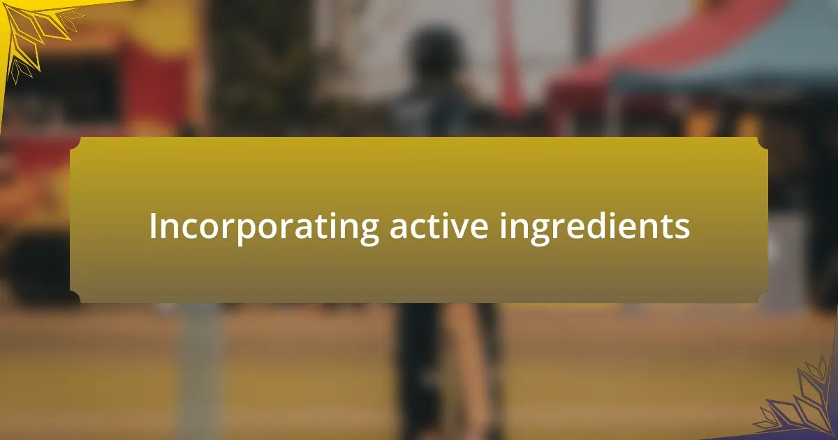 Incorporating active ingredients