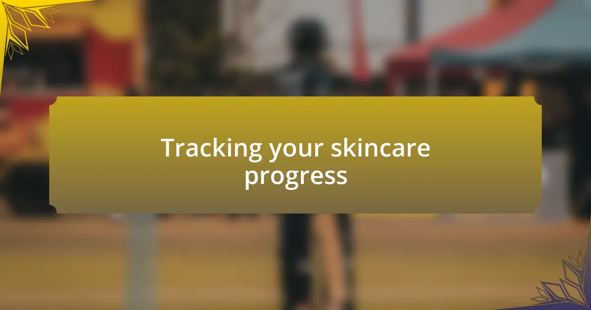 Tracking your skincare progress