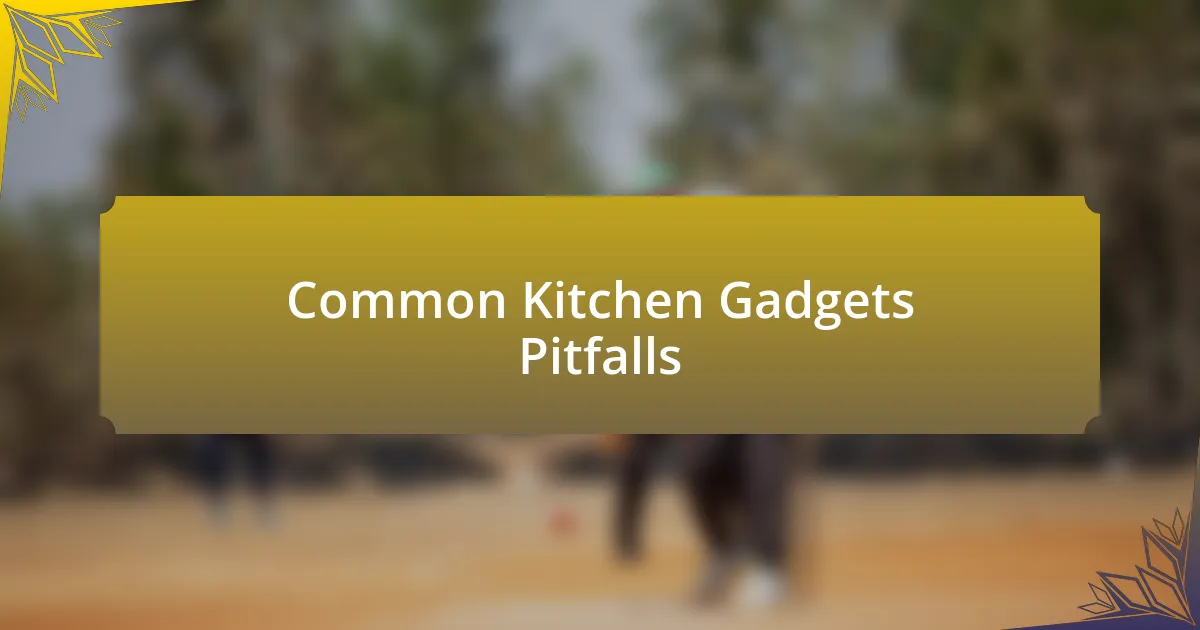 Common Kitchen Gadgets Pitfalls