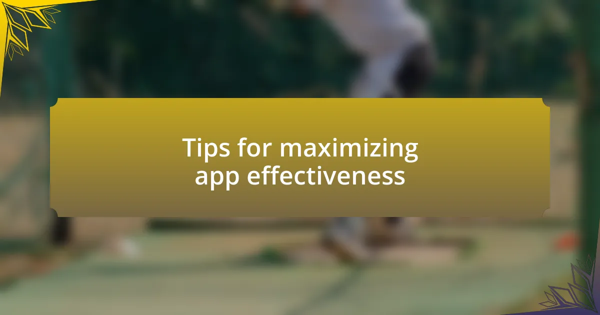 Tips for maximizing app effectiveness