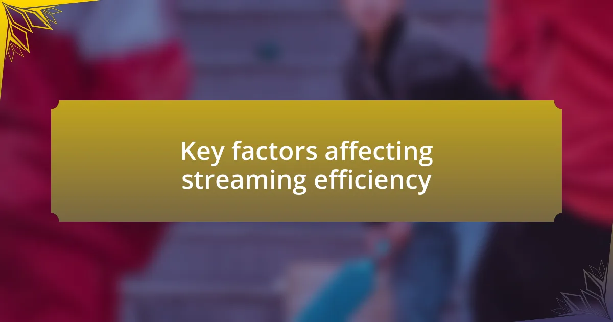 Key factors affecting streaming efficiency