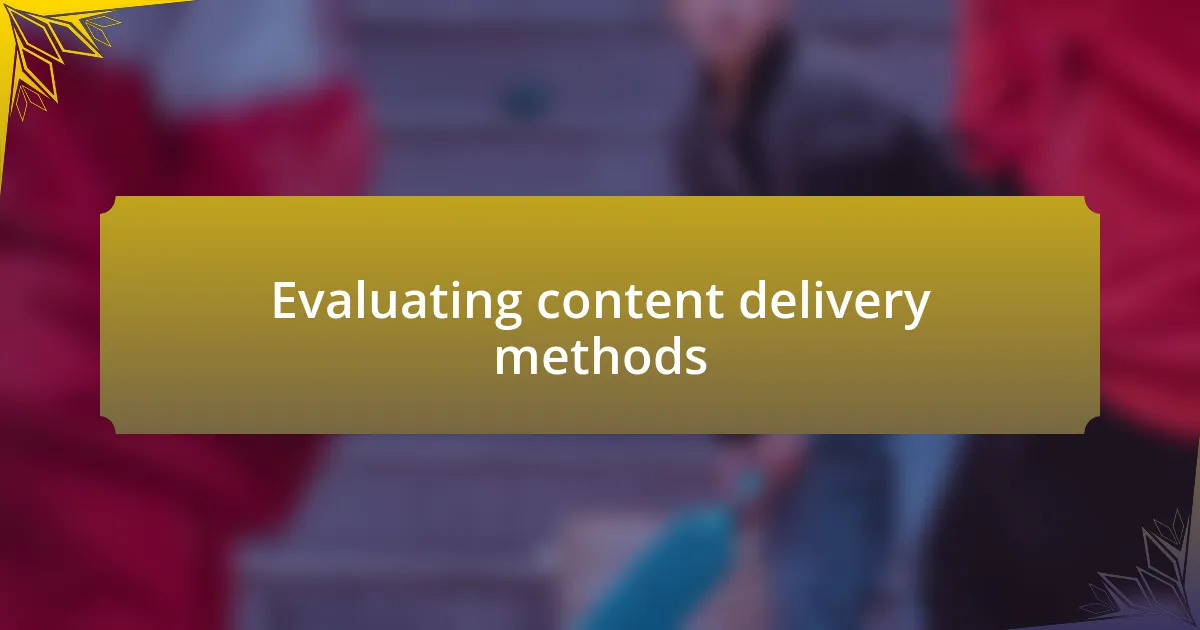 Evaluating content delivery methods