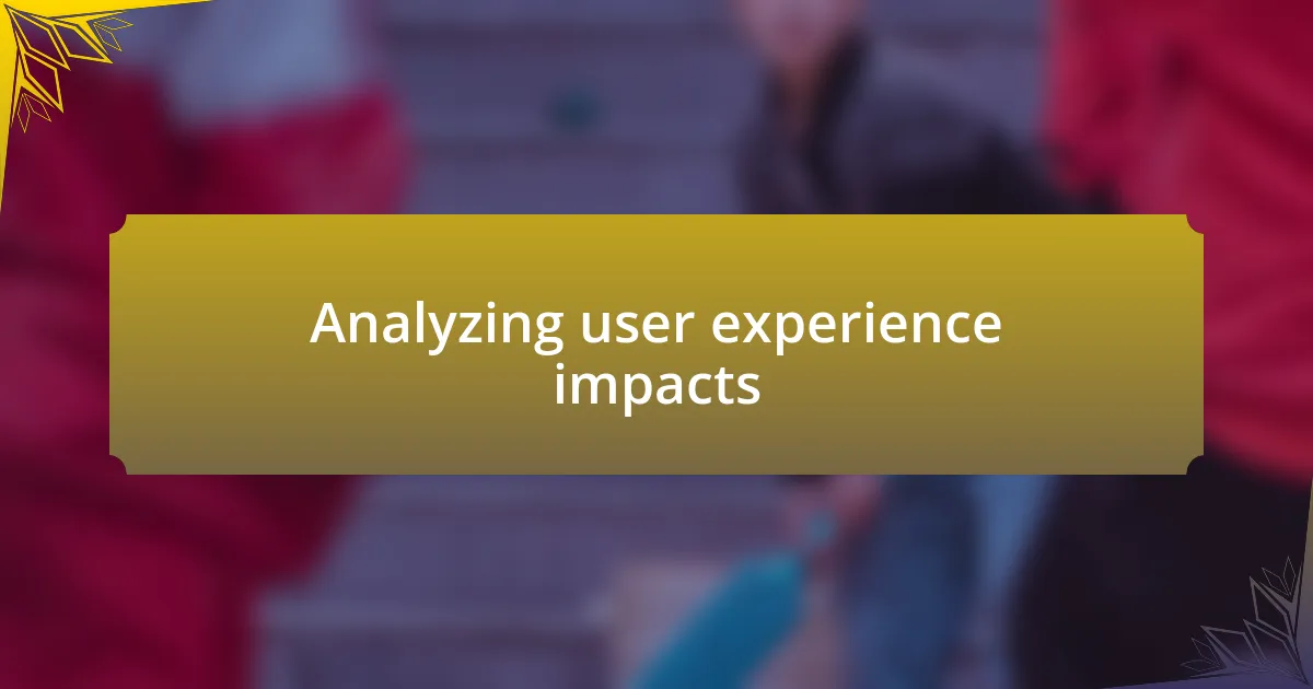 Analyzing user experience impacts