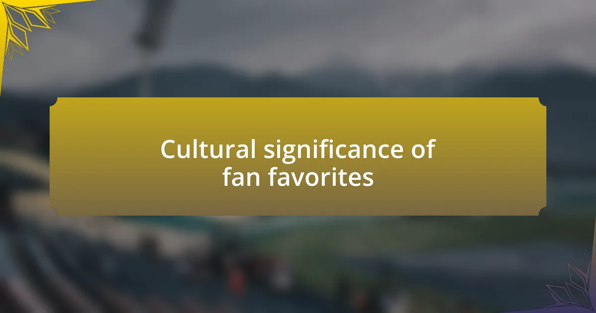 Cultural significance of fan favorites