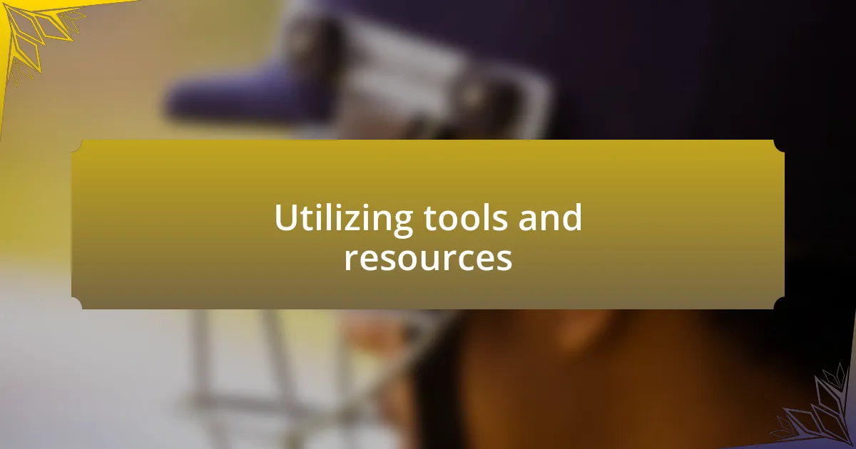 Utilizing tools and resources