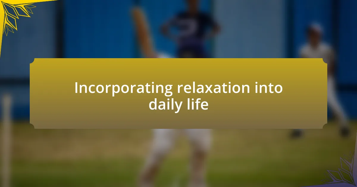 Incorporating relaxation into daily life